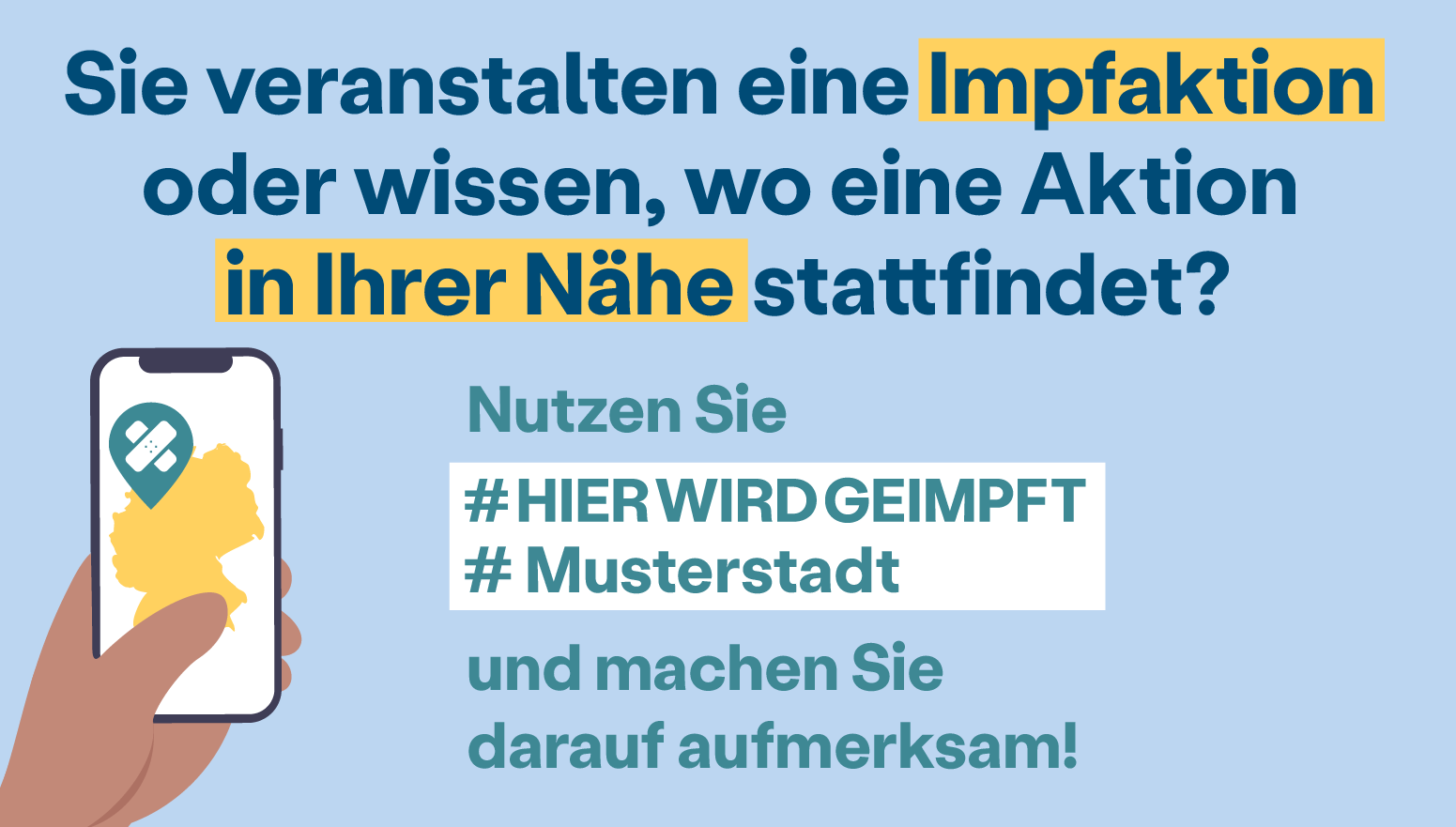 Plakat mit Aufschrift: "Sie veranstalten eine Impfaktion oder wissen, wo eine Aktion in ihrer Nähe stattfindet? Nutzen Sie #HIERWIRDGEIMPFT #Musterstadt und machen Sie darauf aufmerksam!"
