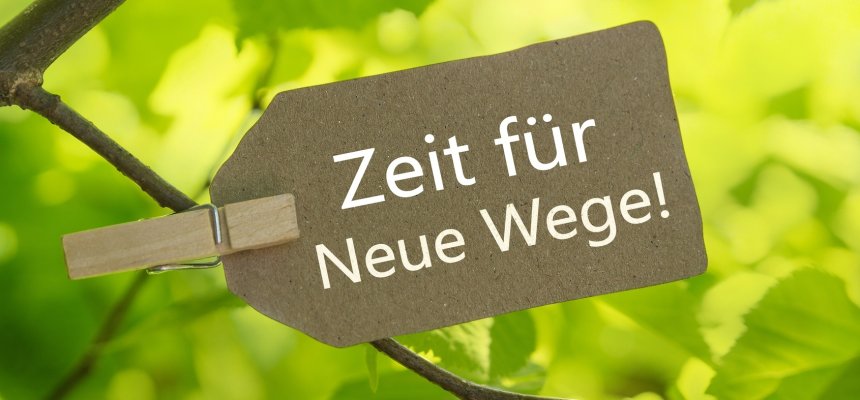 Zeit für Neue Wege! Zeit für Neue Wege!